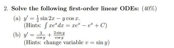 2. Solve the following first-order linear ODEs: (40\%) (a) \( y^{\prime}=\frac{1}{2} \sin 2 x-y \cos x \). (Hints: \( \int x