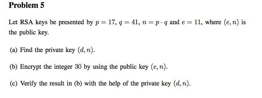 Solved Problem 5 Let RSA keys be presented by p= 17, q = 41, | Chegg.com