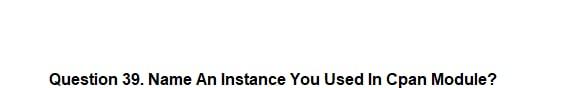 Solved Question 39. Name An Instance You Used In Cpan | Chegg.com