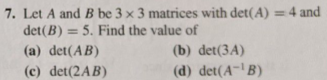 Solved 7. Let A and B be 3 x 3 matrices with det(A) = 4 and | Chegg.com