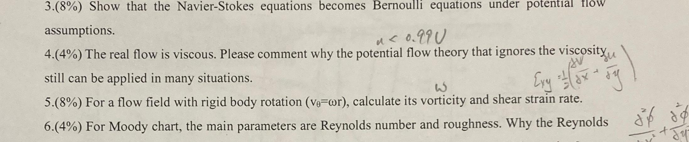 3.(8\%) Show that the Navier-Stokes equations becomes Bernoulli equations under potential flow assumptions.
4.(4\%) The real