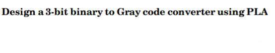 Solved Design A 3-bit Binary To Gray Code Converter Using 