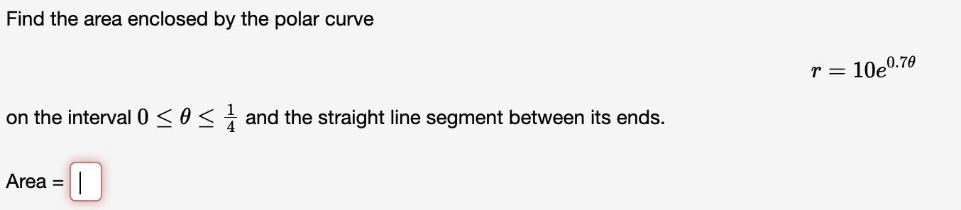Solved Find the area enclosed by the polar curve r=10e0.7θ | Chegg.com