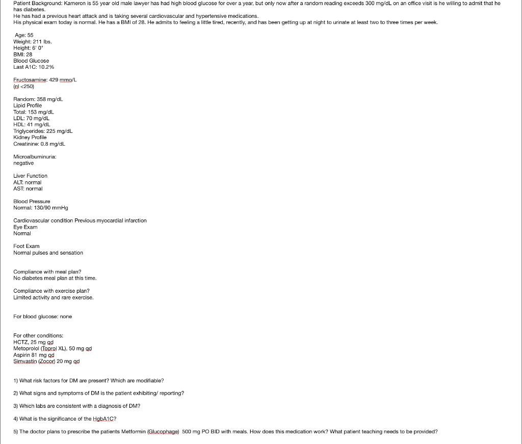 Patient Background: Kameron is 55 year old male lawyer has had high blood glucose for over a year, but only now after a rando