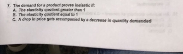 Solved 7. The demand for a product proves inelastic if A. | Chegg.com