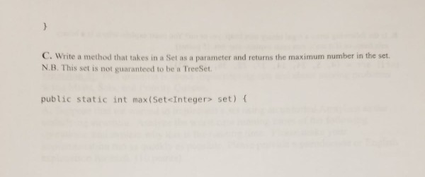 C. Write a method that takes in a Set as a parameter and returns the maximum number in the set. NB. This set is not guarantee