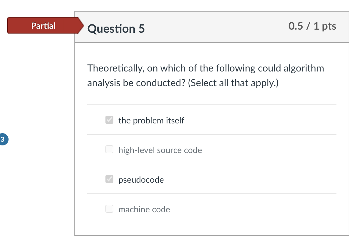 Theoretically, on which of the following could algorithm analysis be conducted? (Select all that apply.)
the problem itself
h