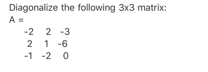 Solved Diagonalize the following 3x3 matrix: - -2 2 -1 2 -3 | Chegg.com