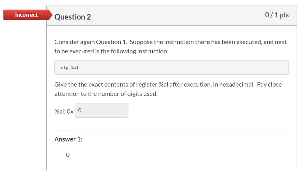 Incorrect Question 2 0/1 pts Consider again Question 1. Suppose the instruction there has been executed, and next to be execu