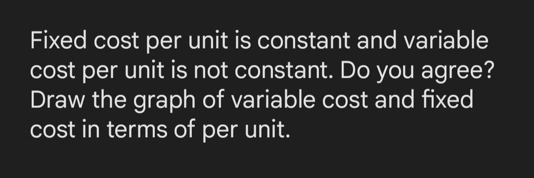 Solved Fixed cost per unit is constant and variable cost per | Chegg.com