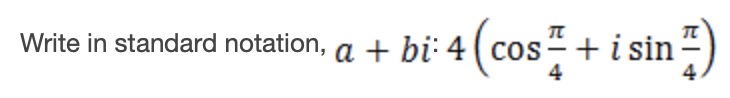 Solved Write in standard notation, a + bị 4 co cos+ i sin ) | Chegg.com