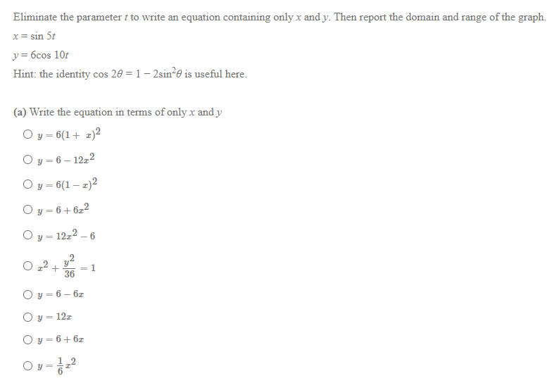 Eliminate the parameter \( t \) to write an equation containing only \( x \) and \( y \). Then report the domain and range of