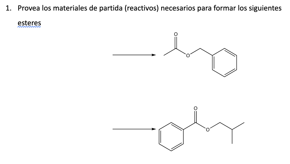 1. Provea los materiales de partida (reactivos) necesarios para formar los siguientes esteres