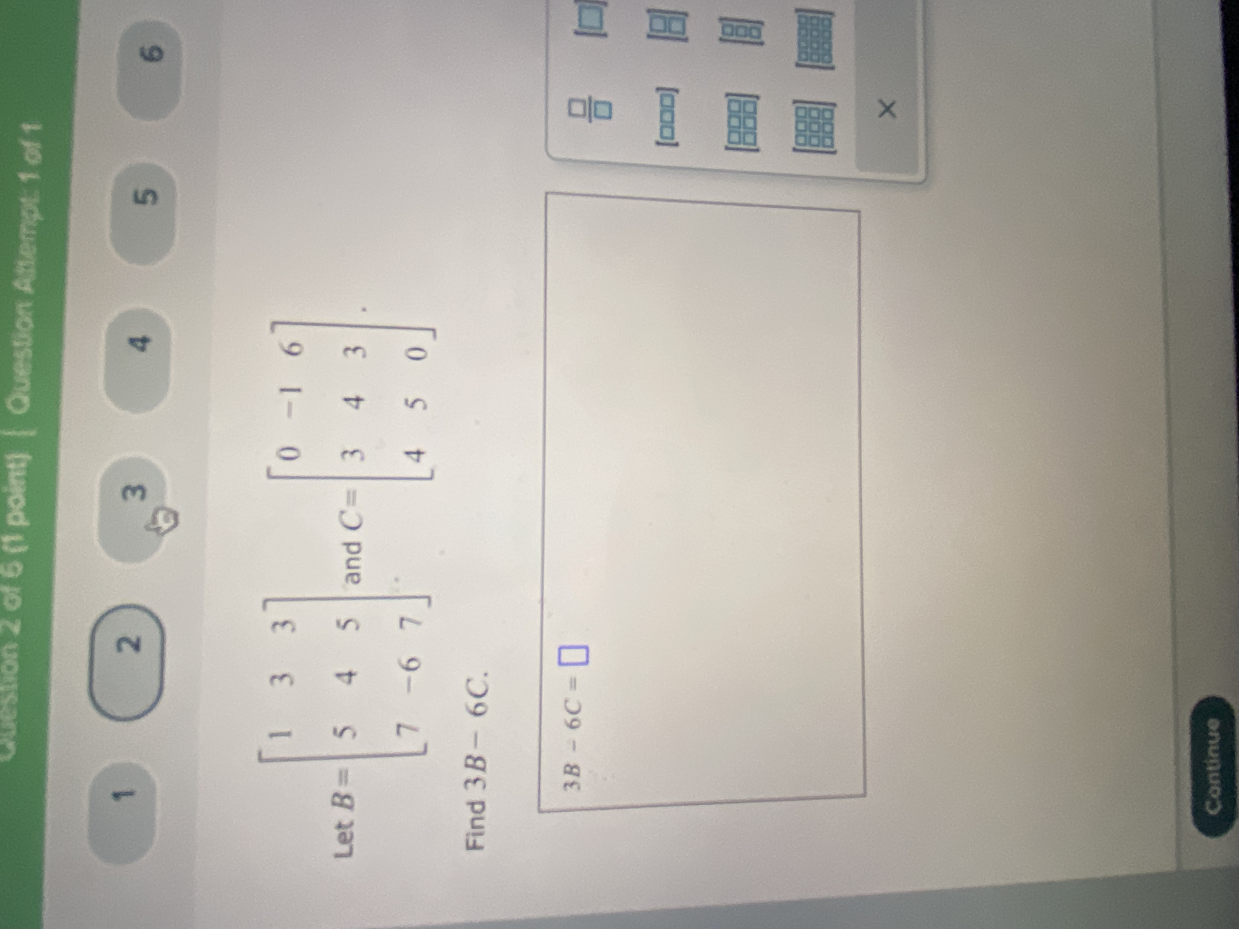 Solved Let B=⎣⎡15734−6357⎦⎤ and C=⎣⎡034−145630⎦⎤ Find 3B−6C. | Chegg.com