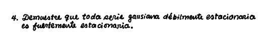 4. Demuestre que toda perie gausiana débilmente estacionaria es fuentemente estacionaria.