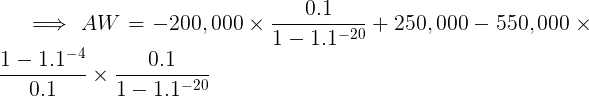 \large \implies AW = -200,000\times \frac{0.1}{1-1.1^{-20}} +250,000-550,000 \times \frac{1-1.1^{-4}}{0.1}\times \frac{0.1}{1-1.1^{-20}}