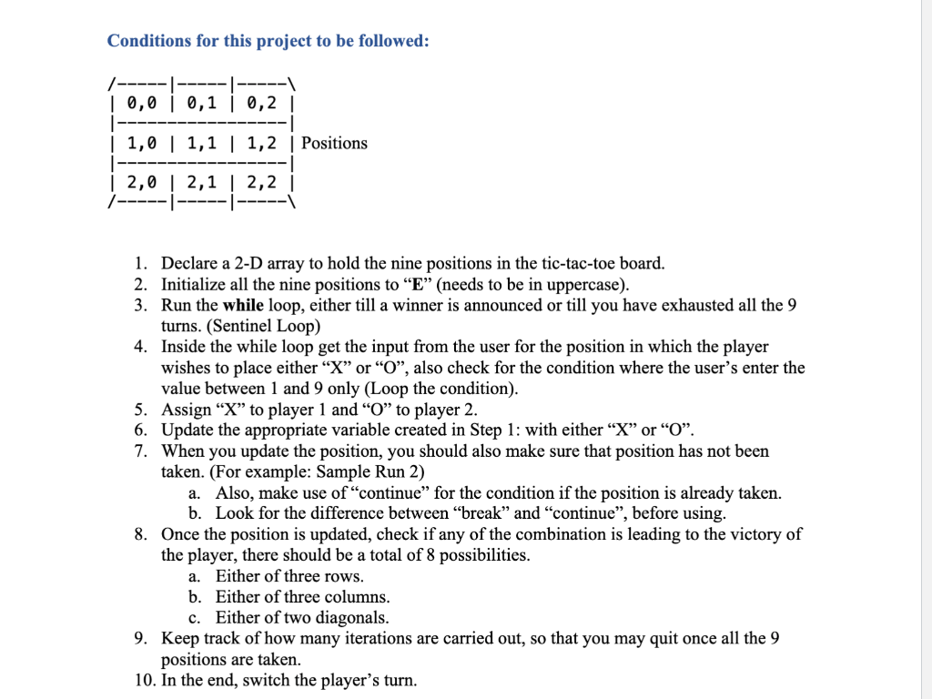 Conditions for this project to be followed:
1. Declare a 2-D array to hold the nine positions in the tic-tac-toe board.
2. In