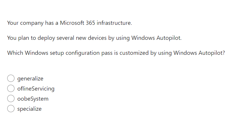 Your company has a Microsoft 365 infrastructure.
You plan to deploy several new devices by using Windows Autopilot.
Which Win