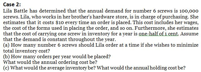 Case 2: Lila Battle has determined that the annual demand for number 6 screws is 100,000 screws. Lila, who works in her broth