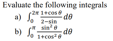 Evaluate the following integrals a) \( \int_{0}^{2 \pi} \frac{1+\cos \theta}{2-\sin } d \theta \) b) \( \int_{0}^{\pi} \frac{