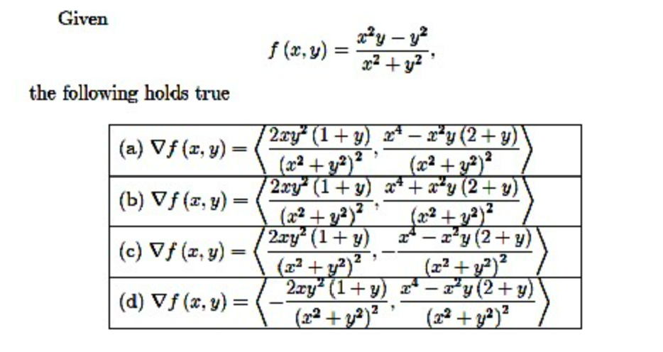 Given \[ f(x, y)=\frac{x^{2} y-y^{2}}{x^{2}+y^{2}} \] the following holds true \begin{tabular}{|l} (a) \( \nabla f(x, y)=\le