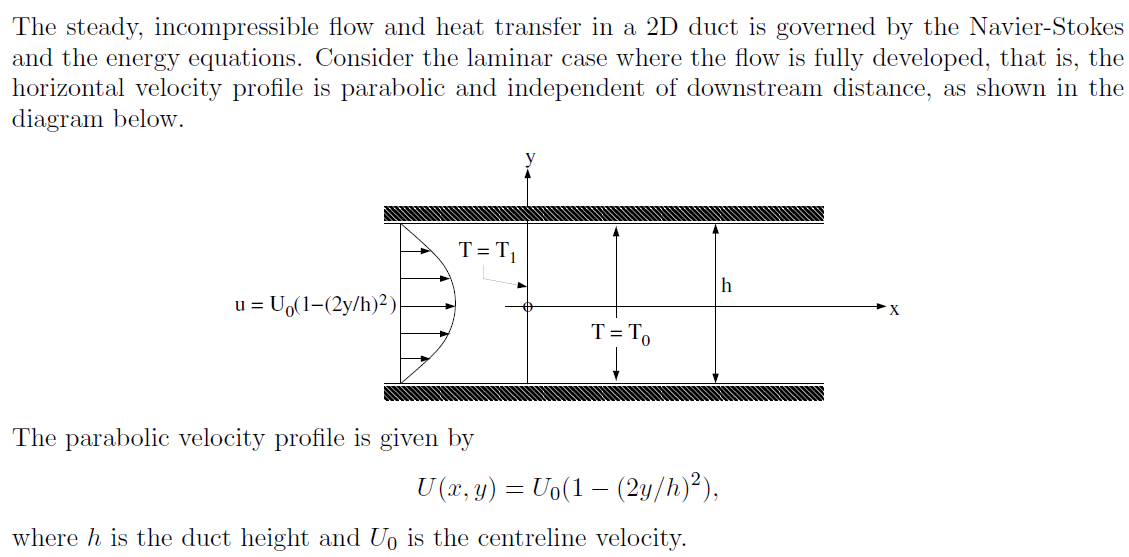 The steady, incompressible flow and heat transfer in a 2D duct is governed by the Navier-Stokes
and the energy equations. Con