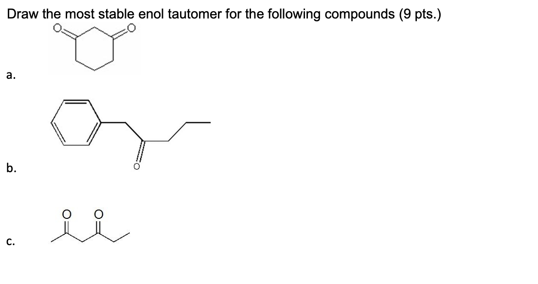 Solved Draw the most stable enol tautomer for the following