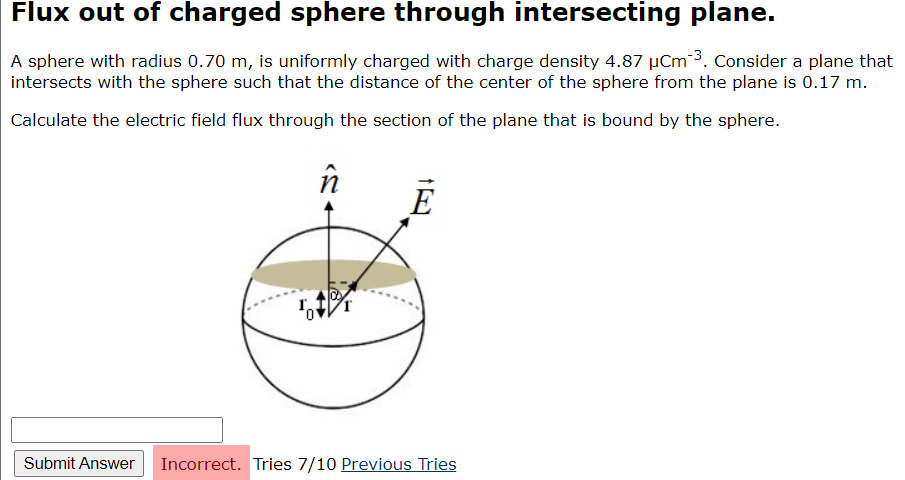 Flux out of charged sphere through intersecting plane.
A sphere with radius \( 0.70 \mathrm{~m} \), is uniformly charged with