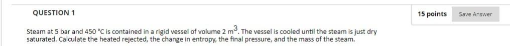 Solved QUESTION 1 15 points Save Answer Steam at 5 bar and | Chegg.com