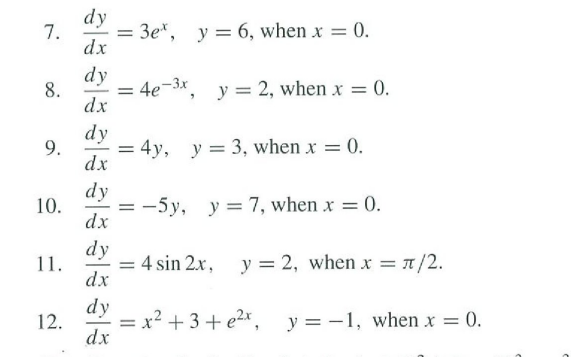 7. \( \frac{d y}{d x}=3 e^{x}, \quad y=6 \), when \( x=0 \) 8. \( \frac{d y}{d x}=4 e^{-3 x}, \quad y=2 \), when \( x=0 \). 9