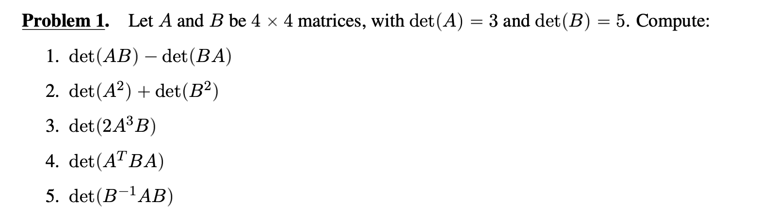 Solved Problem 1. Let A And B Be 4 X 4 Matrices, With Det(A) | Chegg.com