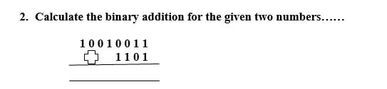 Solved 2. Calculate the binary addition for the given two | Chegg.com