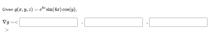 Given \( g(x, y, z)=e^{8 z} \sin (4 x) \cos (y) \), \[ \nabla g=< \]