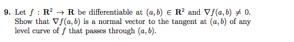 9. Let f : RÂ² + R be differentiable at (a,b) e R2 and Vf(a,b) + 0. Show that f(a,b) is a normal vector to the tangent at (a,b