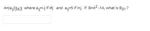 \( A=\left(a_{i j}\right) 3 \times 3 \) where \( a_{i j}=i-j \) if \( i \neq j \) and \( a_{i j}=5 \) if \( i=j \). If \( B=A