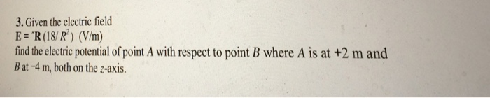 Solved 3. Given the electric field E R (18/R') (V/m) find | Chegg.com