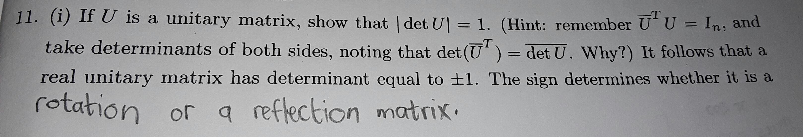 11. (i) If \( U \) is a unitary matrix, show that \( |\operatorname{det} U|=1 \). (Hint: remember \( \bar{U}^{\mathrm{T}} U=\