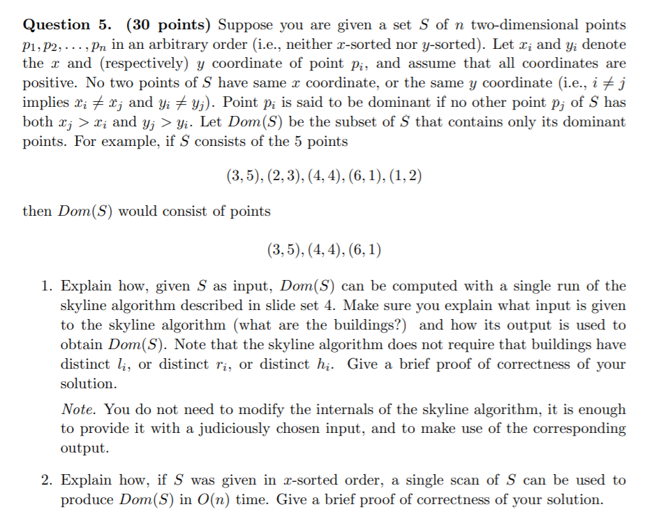 Question 5. (30 points) Suppose you are given a set S of n two-dimensional points P1, P2, ..., Pn in an arbitrary order (i.e.