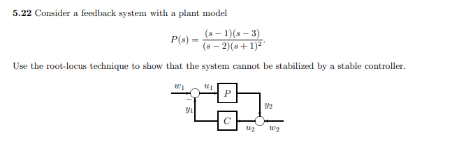 Solved 5.22 Consider a feedback system with a plant model (s | Chegg.com