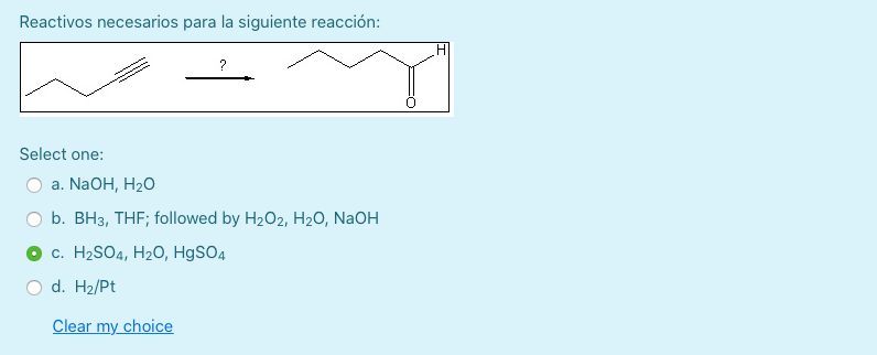 Reactivos necesarios para la siguiente reacción: Select one: a. \( \mathrm{NaOH}_{4} \mathrm{H}_{2} \mathrm{O} \) b. \( \math