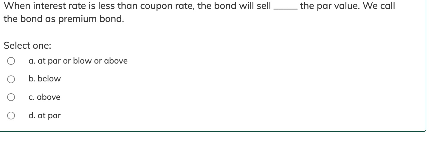 Solved When interest rate is less than coupon rate, the bond | Chegg.com