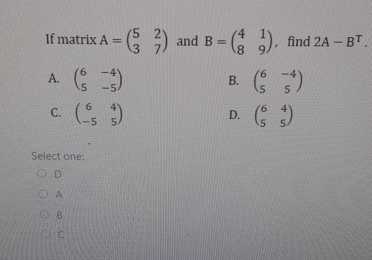 Solved 5 If Matrix A 3 7 4 And B Find 2A - BT 8 9 6 C) 6 A. | Chegg.com