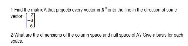 Solved 1- Find the matrix A that projects every vector in R3 | Chegg.com