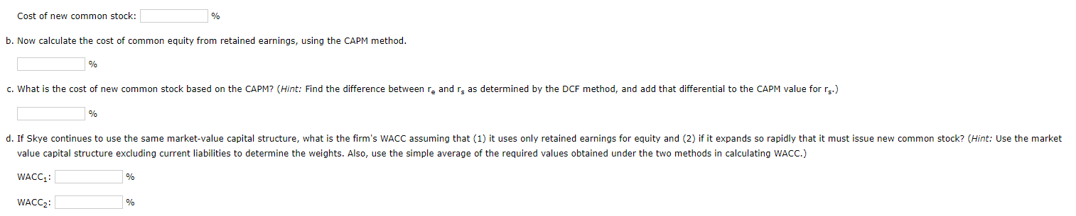 Cost of new common stock:
\( \% \)
b. Now calculate the cost of common equity from retained earnings, using the CAPM method.
