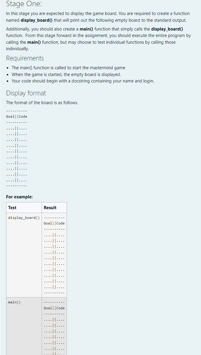 Stage One:
In this stage you are expected to display the game board. You are required to create a function named display_boar