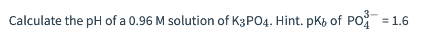 Solved Calculate the pH of a 0.96 M solution of K3PO4. Hint. | Chegg.com