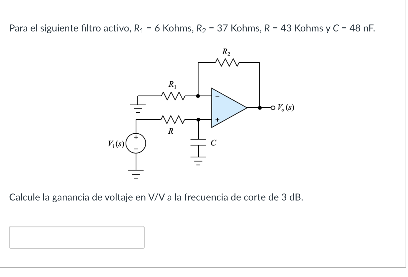 Para el siguiente filtro activo, \( R_{1}=6 \) Kohms, \( R_{2}=37 \) Kohms, \( R=43 \) Kohms y \( C=48 \mathrm{nF} \). Calcul