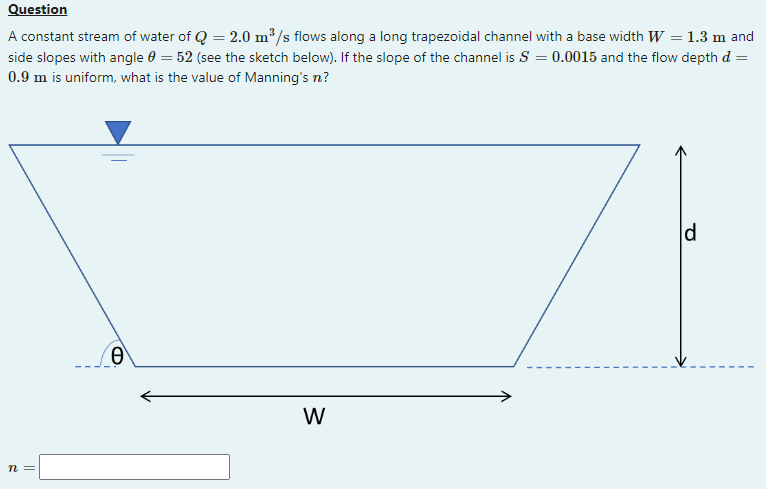 A constant stream of water of \( Q=2.0 \mathrm{~m}^{3} / \mathrm{s} \) flows along a long trapezoidal channel with a base wid