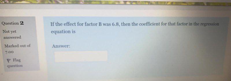 Solved Question 2 If The Effect For Factor B Was 6.8, Then | Chegg.com