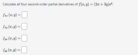 Calculate all four second-order partial derivatives of \( f(x, y)=(2 x+3 y) e^{y} \). \[ f_{x x}(x, y)= \] \[ f_{x y}(x, y)=